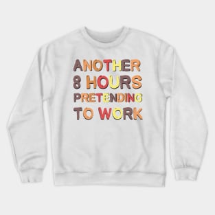 Another 8 Hours Pretending To Work Sarcastic Saying Crewneck Sweatshirt